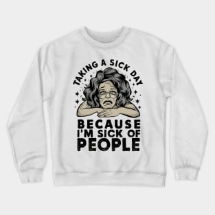 taking a sick day because i'm sick of people Crewneck Sweatshirt